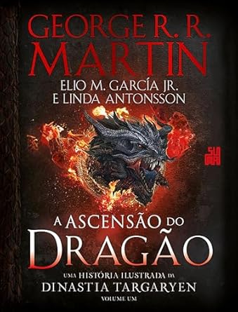 A Ascensão do Dragão: Uma história ilustrada da dinastia Targaryen – Volume 1